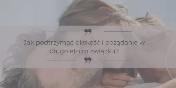 Jak utrzymać związek z kobietą? Praktyczne porady dla mężczyzn